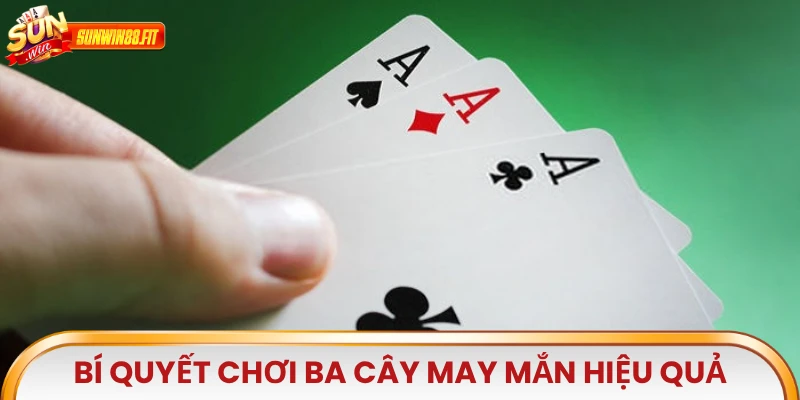 Bí quyết chơi Ba Cây May Mắn hiệu quả