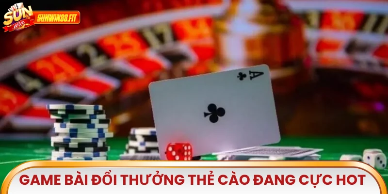 Game bài đổi thưởng thẻ cào đang trở thành sân chơi cực hot trên thị trường