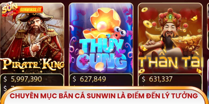 Chuyên mục Bắn Cá Sunwin là điểm đến lý tưởng cho người 