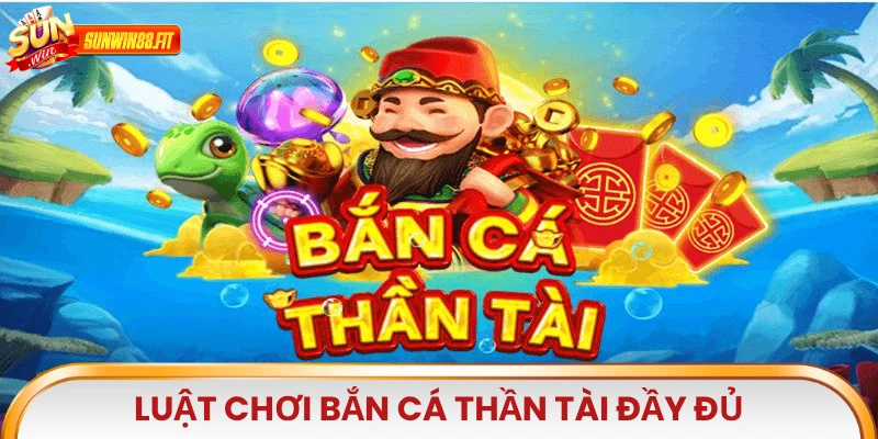 Luật chơi Bắn Cá Thần Tài đầy đủ