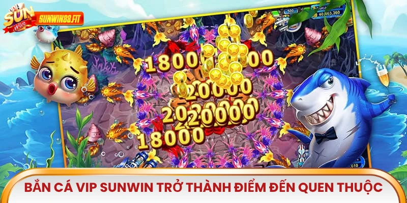 Bắn Cá Vip Sunwin từ lâu đã trở thành điểm đến quen thuộc