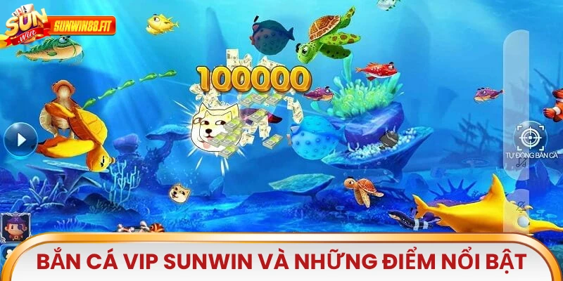 Bắn Cá Vip Sunwin và những điểm nổi bật