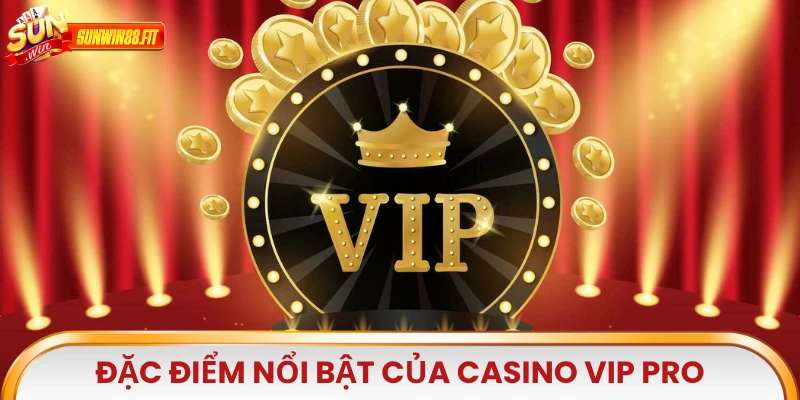 Đặc điểm nổi bật của Casino Vip Pro