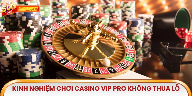 Kinh nghiệm chơi Casino Vip Pro không thua lỗ