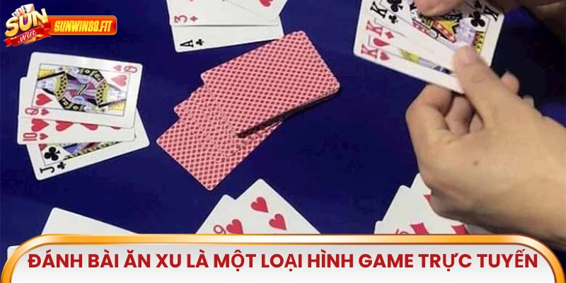 Đánh bài ăn xu là một loại hình game trực tuyến