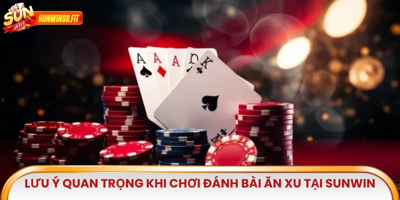 Lưu ý quan trọng khi chơi đánh bài ăn xu tại Sunwin 