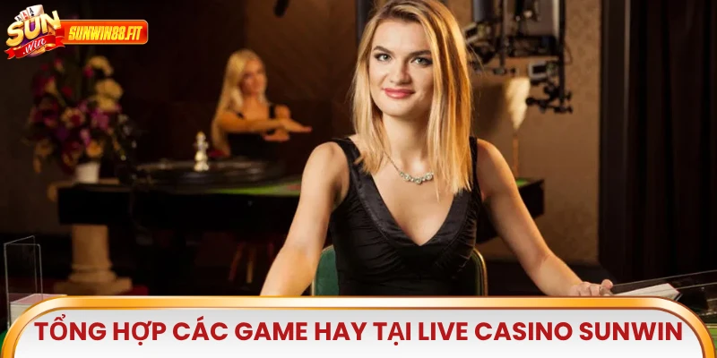 Tổng hợp các game hay tại live casino Sunwin