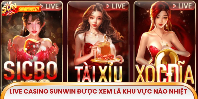Live casino Sunwin được xem là khu vực náo nhiệt nhất của hệ thống 
