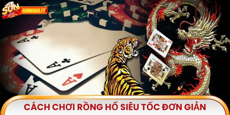 Cách chơi Rồng Hổ Siêu Tốc đơn giản