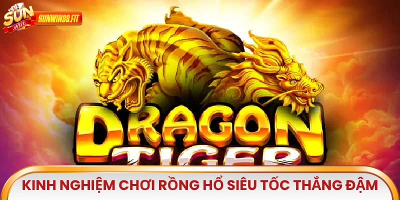 Kinh nghiệm chơi Rồng Hổ Siêu Tốc thắng đậm
