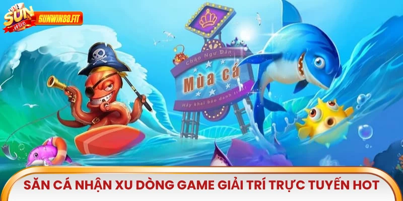 Săn Cá Nhận Xu là một trong những dòng game giải trí trực tuyến hot
