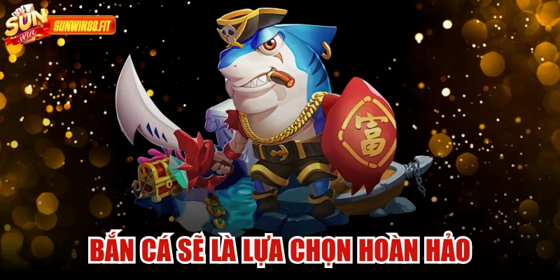 Bắn cá sẽ là lựa chọn hoàn hảo cho những tín đồ đam mê đổi thưởng