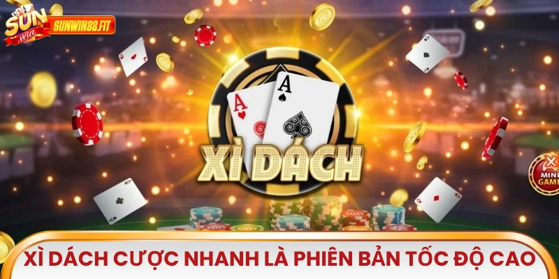 Xì Dách Cược Nhanh là phiên bản tốc độ cao của trò chơi truyền thống