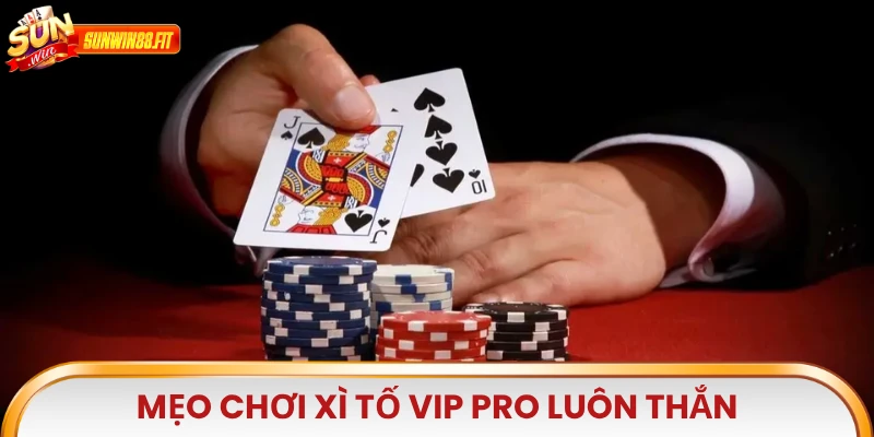 Mẹo chơi Xì Tố Vip Pro luôn thắng